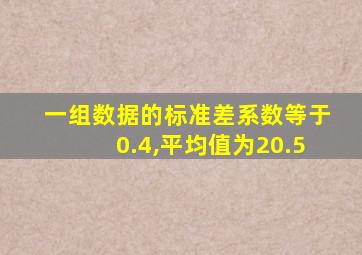 一组数据的标准差系数等于0.4,平均值为20.5