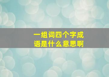 一组词四个字成语是什么意思啊