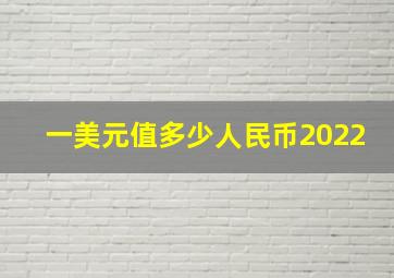 一美元值多少人民币2022