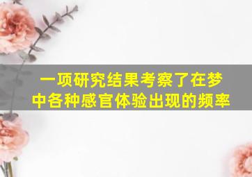 一项研究结果考察了在梦中各种感官体验出现的频率