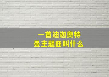 一首迪迦奥特曼主题曲叫什么