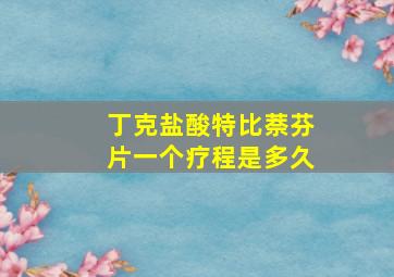 丁克盐酸特比萘芬片一个疗程是多久