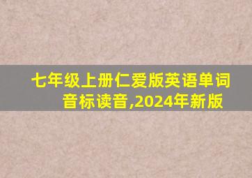 七年级上册仁爱版英语单词音标读音,2024年新版