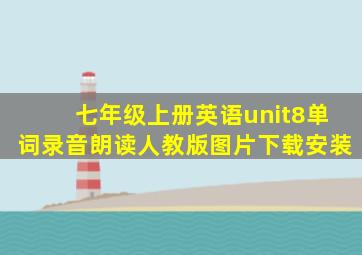 七年级上册英语unit8单词录音朗读人教版图片下载安装