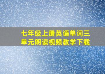 七年级上册英语单词三单元朗读视频教学下载