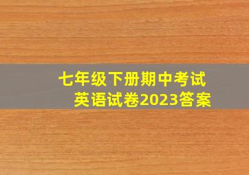 七年级下册期中考试英语试卷2023答案