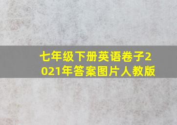 七年级下册英语卷子2021年答案图片人教版