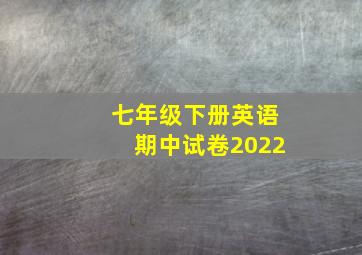 七年级下册英语期中试卷2022