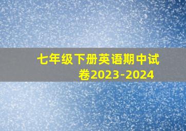 七年级下册英语期中试卷2023-2024