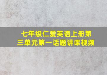 七年级仁爱英语上册第三单元第一话题讲课视频