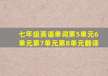 七年级英语单词第5单元6单元第7单元第8单元翻译