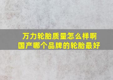 万力轮胎质量怎么样啊国产哪个品牌的轮胎最好