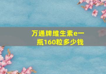 万通牌维生素e一瓶160粒多少钱