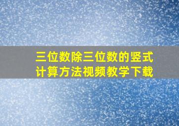 三位数除三位数的竖式计算方法视频教学下载