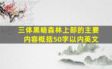 三体黑暗森林上部的主要内容概括50字以内英文