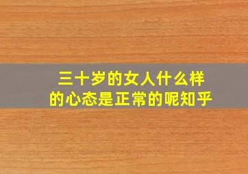 三十岁的女人什么样的心态是正常的呢知乎