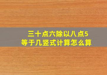 三十点六除以八点5等于几竖式计算怎么算