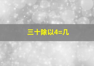 三十除以4=几