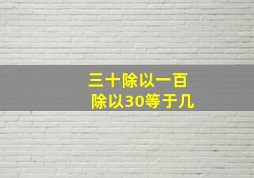 三十除以一百除以30等于几