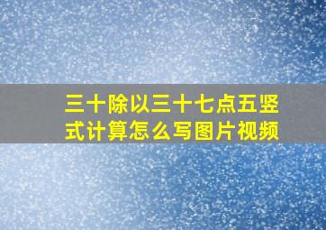 三十除以三十七点五竖式计算怎么写图片视频