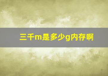 三千m是多少g内存啊