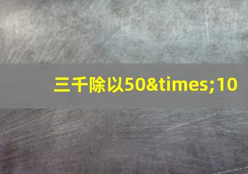 三千除以50×10