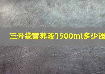 三升袋营养液1500ml多少钱