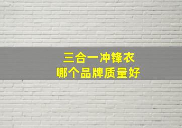 三合一冲锋衣哪个品牌质量好