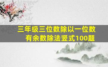 三年级三位数除以一位数有余数除法竖式100题