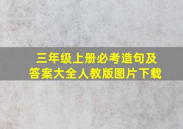 三年级上册必考造句及答案大全人教版图片下载