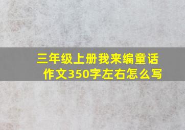 三年级上册我来编童话作文350字左右怎么写