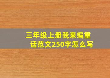 三年级上册我来编童话范文250字怎么写