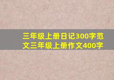 三年级上册日记300字范文三年级上册作文400字