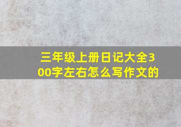 三年级上册日记大全300字左右怎么写作文的