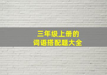 三年级上册的词语搭配题大全