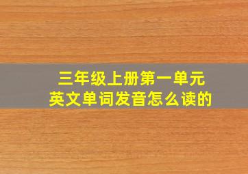 三年级上册第一单元英文单词发音怎么读的