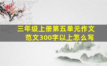 三年级上册第五单元作文范文300字以上怎么写