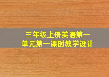 三年级上册英语第一单元第一课时教学设计