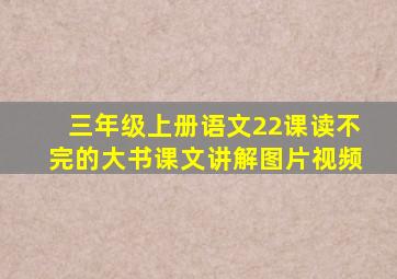 三年级上册语文22课读不完的大书课文讲解图片视频