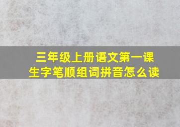 三年级上册语文第一课生字笔顺组词拼音怎么读