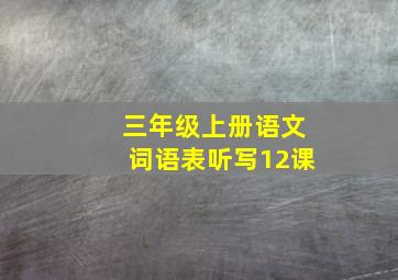 三年级上册语文词语表听写12课