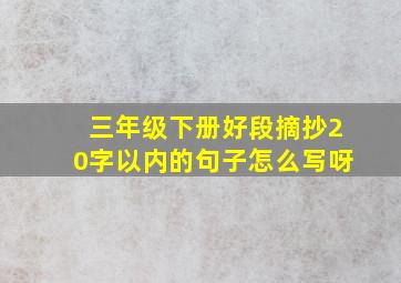 三年级下册好段摘抄20字以内的句子怎么写呀