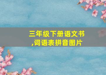 三年级下册语文书,词语表拼音图片