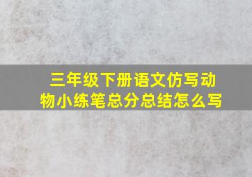 三年级下册语文仿写动物小练笔总分总结怎么写