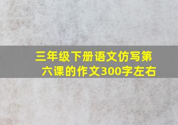 三年级下册语文仿写第六课的作文300字左右