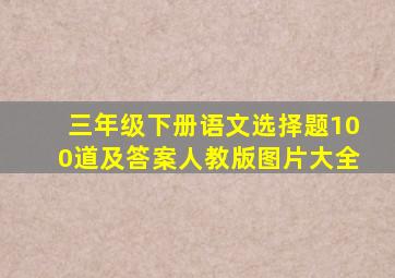 三年级下册语文选择题100道及答案人教版图片大全