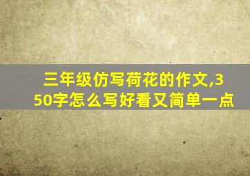 三年级仿写荷花的作文,350字怎么写好看又简单一点