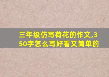 三年级仿写荷花的作文,350字怎么写好看又简单的