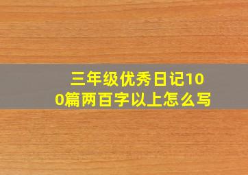 三年级优秀日记100篇两百字以上怎么写