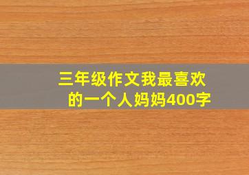 三年级作文我最喜欢的一个人妈妈400字